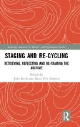 Staging And Re-cycling - Retrieving Reflecting And Re-framing The Archive Hardcover