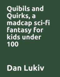 Quibils And Quirks A Madcap Sci-fi Fantasy For Kids Under 100 Paperback
