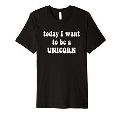 Today I Want To Be A Unicorn