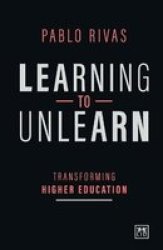 Learning To Unlearn - Transforming Higher Education Paperback