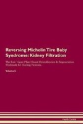Reversing Michelin Tire Baby Syndrome - Kidney Filtration The Raw Vegan Plant-based Detoxification & Regeneration Workbook For Healing Patients. Volume 5 Paperback