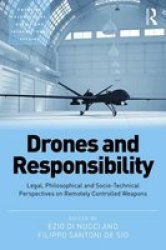 Drones And Responsibility - Legal Philosophical And Socio-technical Perspectives On Remotely Controlled Weapons Hardcover New Edition