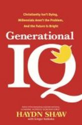 Generational Iq - Christianity Isn&#39 T Dying Millennials Aren&#39 T The Problem And The Future Is Bright Hardcover