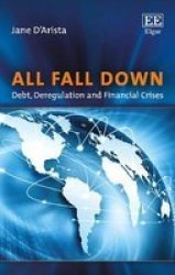 All Fall Down - Debt Deregulation And Financial Crises Hardcover