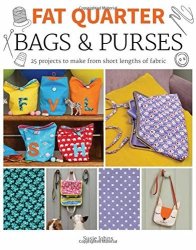 Fat Quarter: Bags & Purses: 25 Projects To Make From Short Lengths Of Fabric