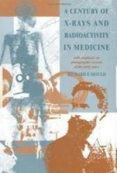 A Century of X-rays and Radioactivity in Medicine - With Emphasis on Photographic Records of the Early Years
