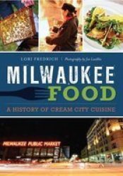 Milwaukee Food: - A History Of Cream City Cuisine Paperback