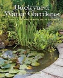 Backyard Water Gardens - How To Build Plant & Maintain Ponds Streams & Fountains Paperback