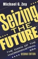 Seizing The Future - Dawn Of The Macroindustrial Era Hardcover 2ND New Edition