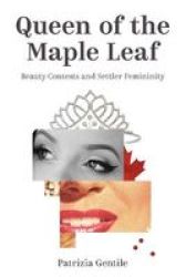 Queen Of The Maple Leaf - Beauty Contests And Settler Femininity Paperback