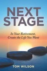 Next Stage - In Your Retirement Create The Life You Want Paperback