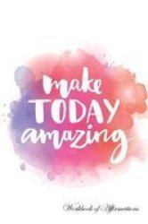 Make Today Amazing Workbook Of Affirmations Make Today Amazing Workbook Of Affirmations - Bullet Journal Food Diary Recipe Notebook Planner To Do List Scrapbook Academic Notepad Paperback