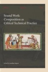 Sound Work - Composition As Critical Technical Practice Paperback