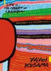 Yayoi Kusama: Life Is The Heart Of A Rainbow Paperback