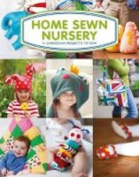 Home Sewn Nursery - 12 Gorgeous Projects To Sew For The Nursery Paperback