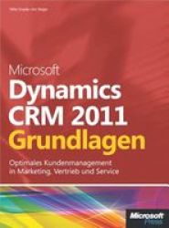 Microsoft Dynamics Crm 2011 - Grundlagen - Schritt Fur Schritt Zum Optimalen Kundenmanagement In Marketing Vertrieb Und Service Paperback