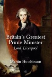 Britain& 39 S Greatest Prime Minister - Lord Liverpool Paperback