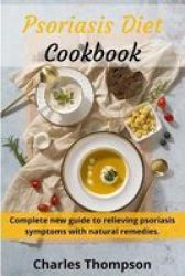 Psoriasis Diet Cookbook - Complete New Guide To Relieving Psoriasis Symptoms With Natural Remedies.low-fat And Low-cholesterol Diet. Paperback