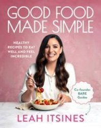 Good Food Made Simple - Healthy Recipes To Eat Well And Feel Incredible Paperback