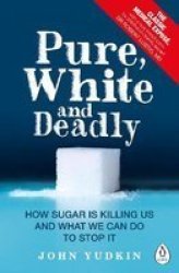 Pure White And Deadly: How Sugar Is Killing Us And What We Can Do To Stop It