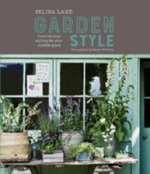 Selina Lake: Garden Style - Inspirational Styling For Your Outside Space Hardcover