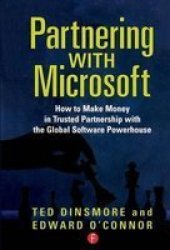 Partnering With Microsoft - How To Make Money In Trusted Partnership With The Global Software Powerhouse Hardcover