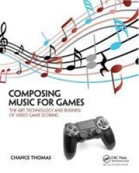 Composing Music For Games - The Art Technology And Business Of Video Game Scoring Hardcover