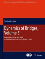 Dynamics Of Bridges Volume 5 - Proceedings Of The 28TH Imac A Conference On Structural Dynamics 2010 Hardcover Edition.