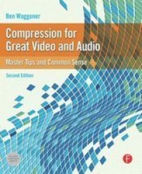 Compression for Great Video and Audio, Second Edition: Master Tips and Common Sense DV Expert