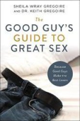 The Good Guy& 39 S Guide To Great Sex - Because Good Guys Make The Best Lovers Paperback