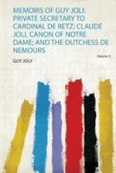 Memoirs Of Guy Joli - Private Secretary To Cardinal De Retz Claude Joli Canon Of Notre Dame And The Dutchess De Nemours Paperback