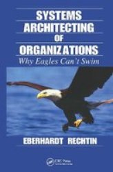 Systems Architecting Of Organizations: Why Eagles Can't Swim Systems Engineering