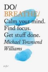 Do Breathe: Calm Your Mind. Find Focus. Get Stuff Done. Do Books