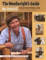 The Woodwright's Guide: Working Wood with Wedge and Edge by Roy Underhill
