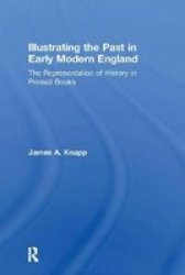 Illustrating The Past In Early Modern England - The Representation Of History In Printed Books Paperback
