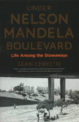 Under Nelson Mandela Boulevard - Life In Cape Town& 39 S Stowaway Underground Paperback