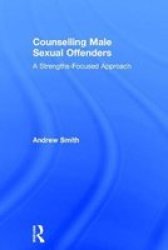 Counselling Male Sexual Offenders - A Strengths-focused Approach Hardcover