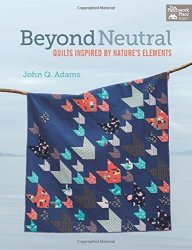Beyond Neutral: Quilts Inspired By Nature's Elements