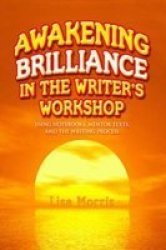 Awakening Brilliance In The Writer& 39 S Workshop - Using Notebooks Mentor Texts And The Writing Process Paperback