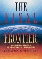The Final Frontier - Incredible Stories Of Near-death Experiences Paperback