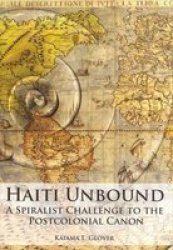 Haiti Unbound - A Spiralist Challenge To The Postcolonial Canon Hardcover