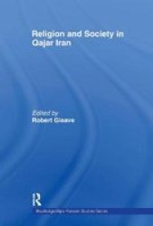 Religion And Society In Qajar Iran Routledgecurzon bips Persian Studies Series