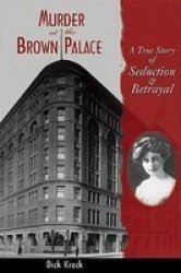 Murder at the Brown Palace - a true story of seduction & betrayal