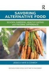 Savoring Alternative Food - School Gardens Healthy Eating And Visceral Difference Paperback