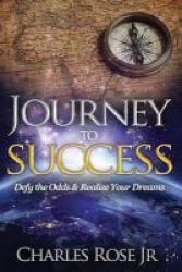 Journey To Success - Defy The Odds & Realize Your Dreams Paperback