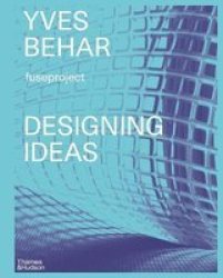 Yves Behar Designing Ideas - Twenty Years Of Fuseproject Hardcover