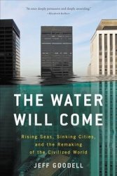 The Water Will Come - Rising Seas Sinking Cities And The Remaking Of The Civilized World Paperback