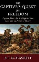 The Captive& 39 S Quest For Freedom - Fugitive Slaves The 1850 Fugitive Slave Law And The Politics Of Slavery Hardcover