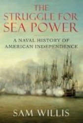 The Struggle For Sea Power - A Naval History Of American Independence Hardcover
