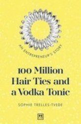 100 Million Hair Ties And A Vodka Tonic - An Entrepreneur& 39 S Story Paperback